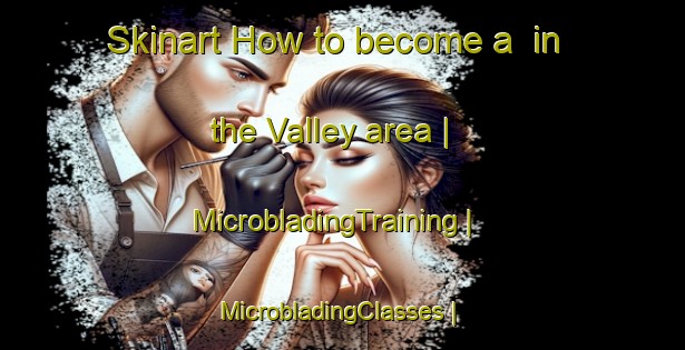 Skinart How to become a  in the Valley area | MicrobladingTraining | MicrobladingClasses | SkinartTraining-Barbados